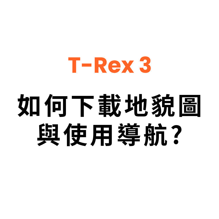 T Rex 3 如何下載地貌圖及使用導航？